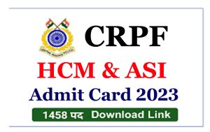 CRPF HCM & ASI Admit Card 2023