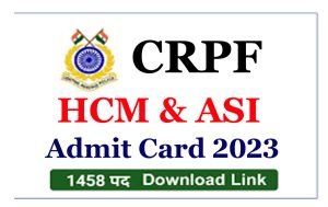 CRPF HCM & ASI Admit Card 2023